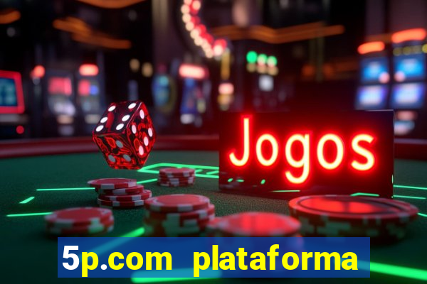 5p.com plataforma de jogos